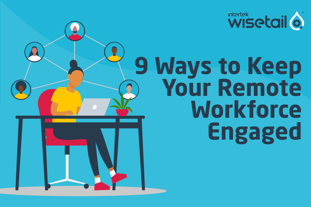9 Ways To Keep Your Remote Workforce Engaged